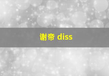 谢帝 diss